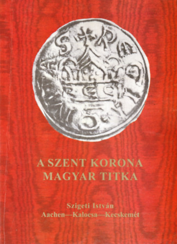 Szigeti István: A szent korona magyar titka