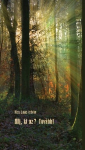 Kiss Lajos István: Állj, ki az? Tovább!