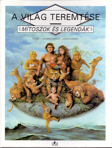 Claude-Catherine Ragache; Marcel Laverdet: A világ teremtése (Mítoszok és legendák)