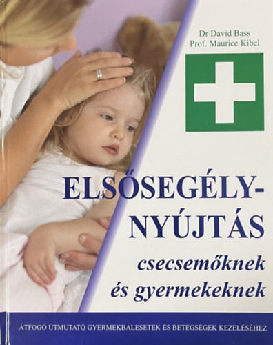 Dr. David Bass, Prof. Maurice Kibel: Elsősegélynyújtás csecsemőknek és gyermekeknek