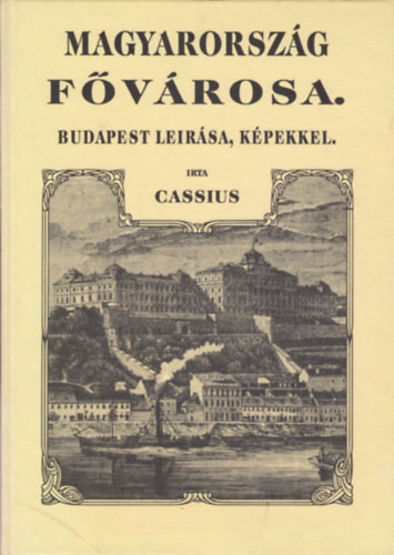 Cassius: Magyarország fővárosa. Budapest leírása, képekkel