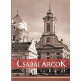   Forján János: Csabai Arcok - Békéscsaba egykori jeles személyiségeiről