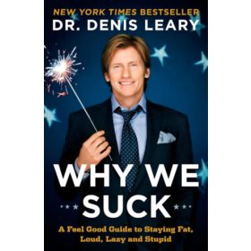   Denis Leary: Why We Suck: A Feel Good Guide to Staying Fat, Loud, Lazy and Stupid