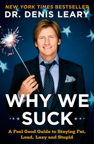 Denis Leary: Why We Suck: A Feel Good Guide to Staying Fat, Loud, Lazy and Stupid