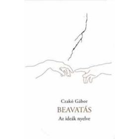 Czakó Gábor: Beavatás - Az ideák nyelve