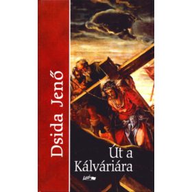   Dsida Jenő: Út a Kálváriára- Válogatott versek és prózai írások