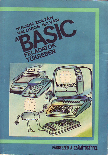 Valovics István Major Zoltán: A BASIC feladatok tükrében (párbeszéd a számítógéppel)