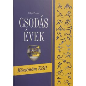 Fehér Ferenc: Csodás évek - Köszönöm KSI!