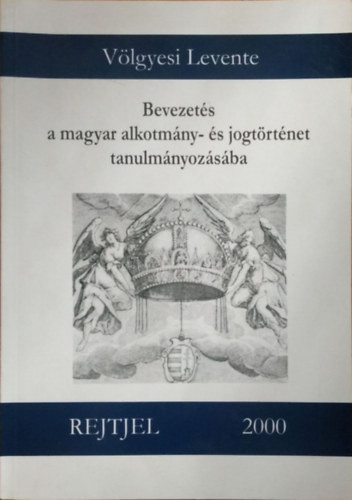 Völgyesi Levente: Bevezetés a magyar alkotmány- és jogtörténet tanulmányozásába