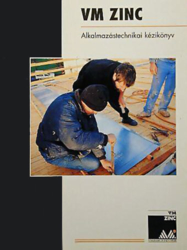 Roger Baltus - Majer Tibor - Gerdenics József (szerk.): VM Zinc - Alkalmazástechnikai kézikönyv