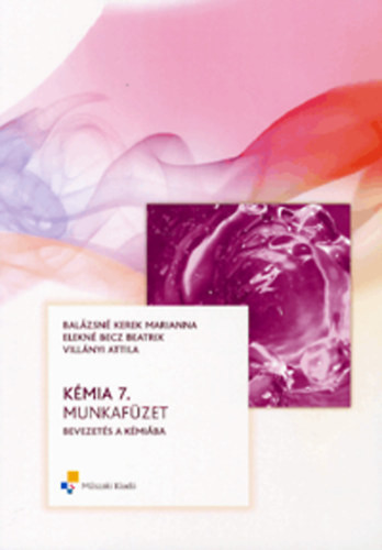 Balázsné Kerek M.; Elekné Becz B.; Villányi A.: Kémia 7. munkafüzet - Bevezetés a kémiába