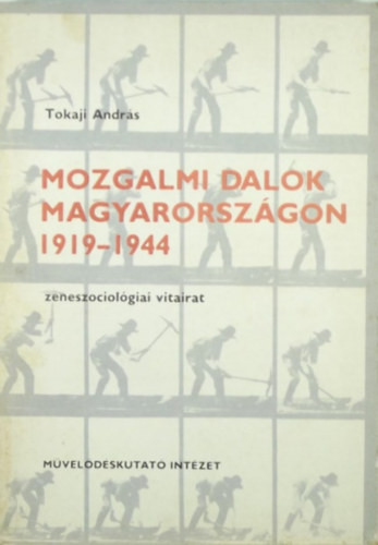 Tokaji András: Mozgalmi dalok Magyarországon 1919-1944 - Zeneszociológiai vitairat
