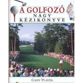 Gary Player: A golfozó nagy kézikönyve
