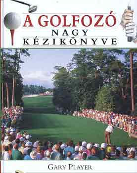 Gary Player: A golfozó nagy kézikönyve