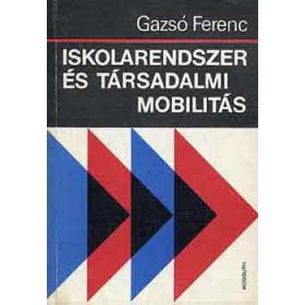 Gazsó Ferenc: Iskolarendszer és társadalmi mobilitás