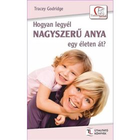   Tracey Godridge: Hogyan legyél nagyszerű anya egy életen át?