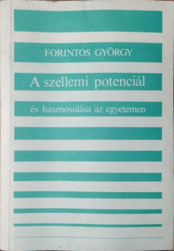 Forintos György: A szellemi potenciál és hasznosulása az egyetemen egy empirikus kutatás tükrében - Szociológiai tanulmány