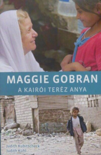Judit Kubitscheck, Judith Kühl, Dr. Békefy Lajos (ford.): Maggie Gobran - A kairói Teréz anya (Christoph Jorda fotóival)