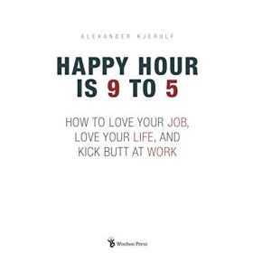 Alexander Kjerulf: Happy Hour is 9 to 5