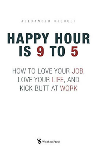Alexander Kjerulf: Happy Hour is 9 to 5