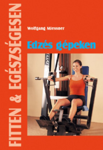 Wolfgang Miessner: Edzés gépeken (Fitten & egészségesen)