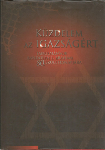 Karsai László-Molnár Judit: Küzdelem az igazságért: Tanulmányok Randolph L. Braham 80. születésnapjára
