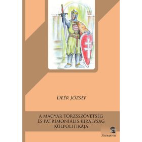   Deér József: A magyar törzsszövetség és patrimoniális királyság külpolitikája