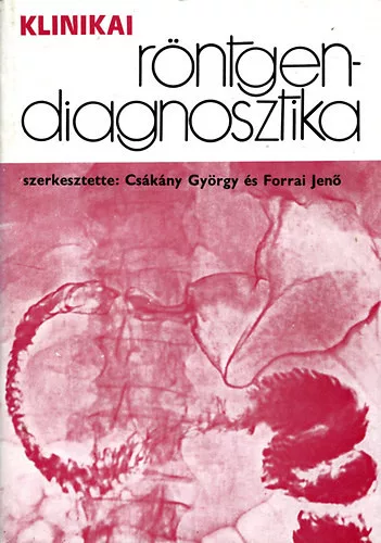 Csákány György; Forrai Jenő (szerk.): Klinikai röntgendiagnosztika