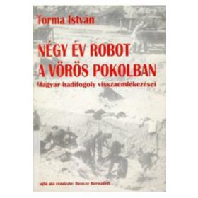   Torma István: Négy év robot a vörös pokolban: Magyar hadifogoly visszaemlékezései