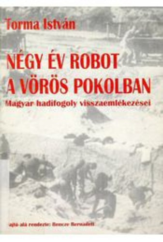 Torma István: Négy év robot a vörös pokolban: Magyar hadifogoly visszaemlékezései