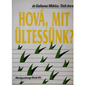 Dr. Galántai Miklós - Tóth Imre: Hová, mit ültessünk?