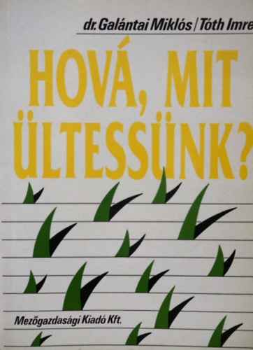 Dr. Galántai Miklós - Tóth Imre: Hová, mit ültessünk?