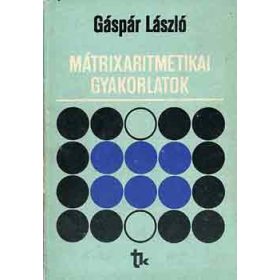 Gáspár László: Mátrixaritmetikai gyakorlatok