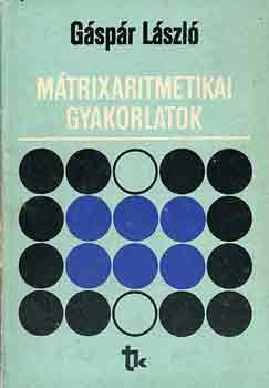 Gáspár László: Mátrixaritmetikai gyakorlatok
