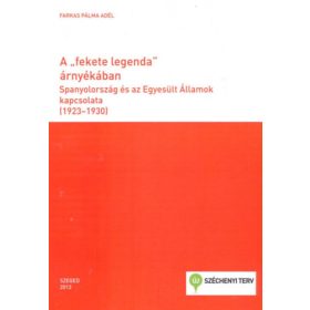   Farkas Pálma Adél: A "fekete legenda" árnyékában - Spanyolország és az egyesült Államok kapcsolata (1923-1930)