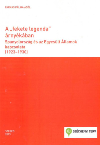 Farkas Pálma Adél: A "fekete legenda" árnyékában - Spanyolország és az egyesült Államok kapcsolata (1923-1930)