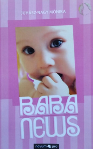 Juhász-Nagy Mónika: Babanews, avagy Hogyan növünk fel szép lassan gyermekünkhöz - Egy újdonsült anyuka naplója