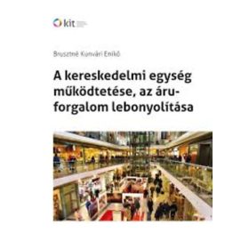   Brusztné Kunvári Enikő: A kereskedelmi egység működtetése, az áruforgalom lebonyolítása