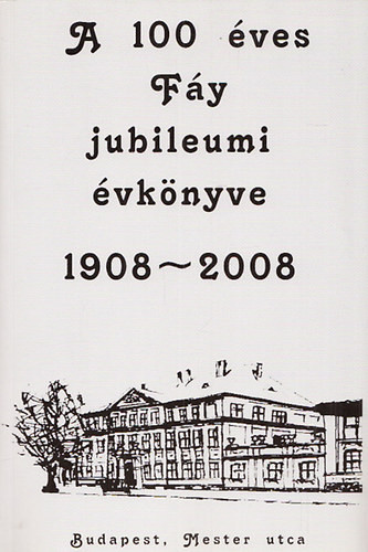 A 100 éves Fáy jubileumi évkönyve 1908-2008