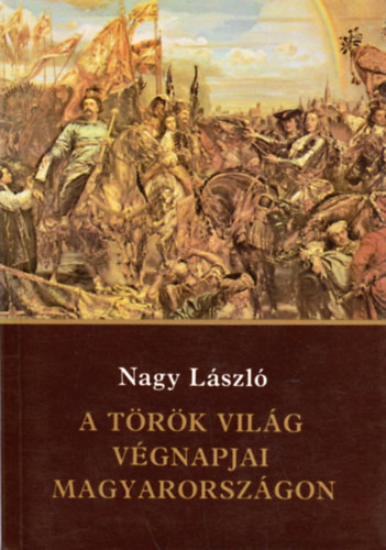 Nagy László: A török világ végnapjai Magyarországon