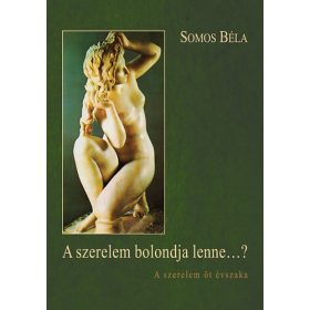   Somos Béla: A szerelem bolondja lenne...? - A szerelem öt évszaka