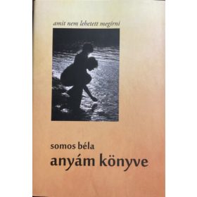 Somos Béla: Anyám könyve. Amit nem lehetett megírni