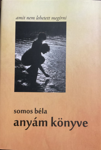 Somos Béla: Anyám könyve. Amit nem lehetett megírni