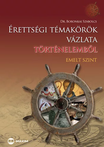 Dr. Boronkai Szabolcs: Érettségi témakörök vázlata történelemből (emelt szint)