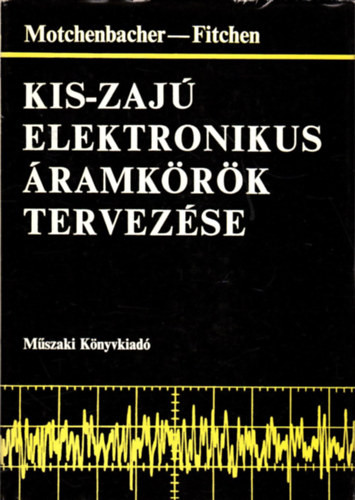 Motchenbacher-Fitchen: Kis-zajú elektronikus áramkörök tervezése