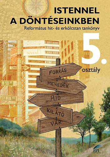 Árvavölgyiné Szatmári Ibolya; Kustár Gábor; Miklya Luzsányi Mónika: Istennel a döntéseinkben - Református hit- és erkölcstan tankönyv 5. osztály