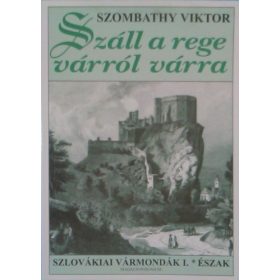   Szombathy Viktor: Száll a rege várról várra - Szlovákiai Vármondák I. - Észak