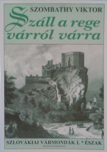 Szombathy Viktor: Száll a rege várról várra - Szlovákiai Vármondák I. - Észak