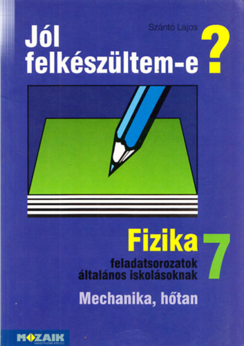 Szántó Lajos: Jól felkészültem-e? - Fizikai feladatsorozatok általános iskolásoknak - 7. osztály