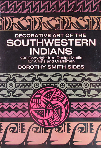 Dorothy Smith Sides: Decorative Art of the Southwestern Indians. 290 Copyright-free Design Motifs for Artists and Craftsmen
